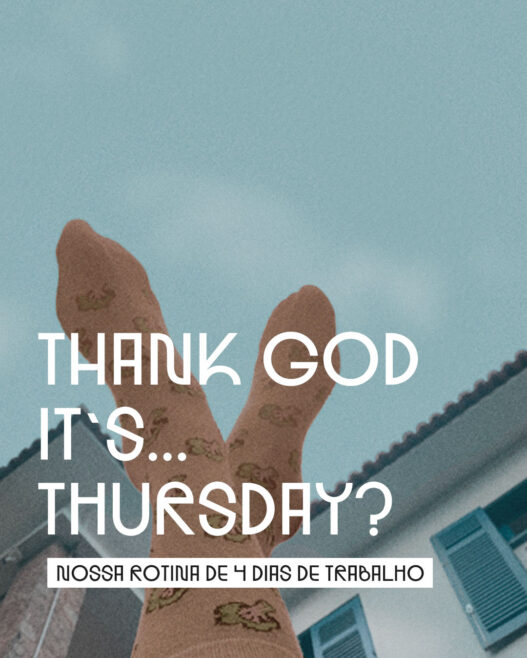 THANKS GOD IT’S… THURSDAY? NOSSA ROTINA DE 4 DIAS DE TRABALHO ;)